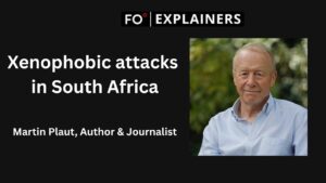 FO Explainers: Xenophobic Attacks in South Africa